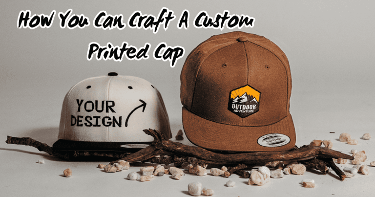 How You Can Craft A Custom Printed Cap: Some Effective Steps